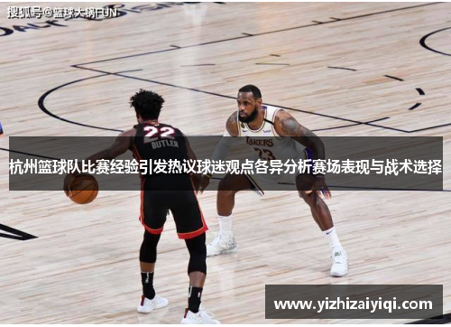 杭州篮球队比赛经验引发热议球迷观点各异分析赛场表现与战术选择