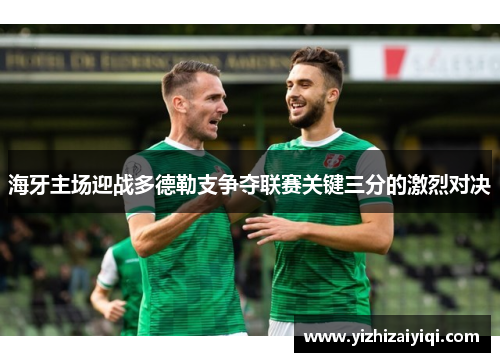 海牙主场迎战多德勒支争夺联赛关键三分的激烈对决
